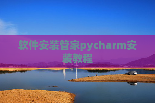 软件安装管家pycharm安装教程